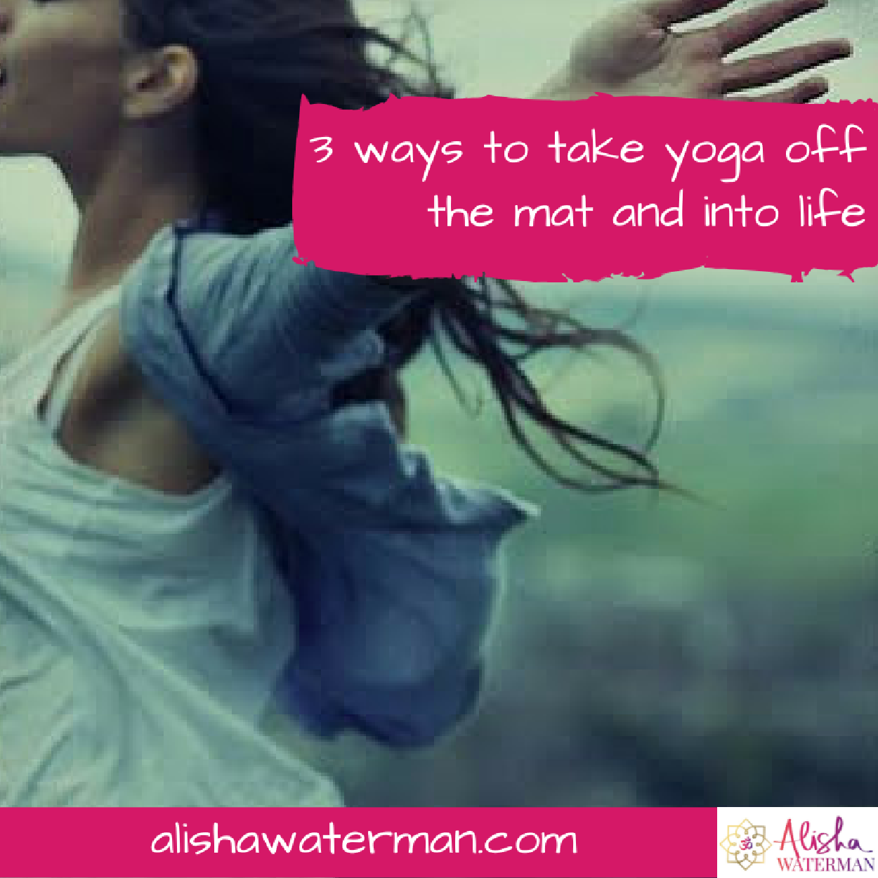 3 ways to take yoga off the mat and into life